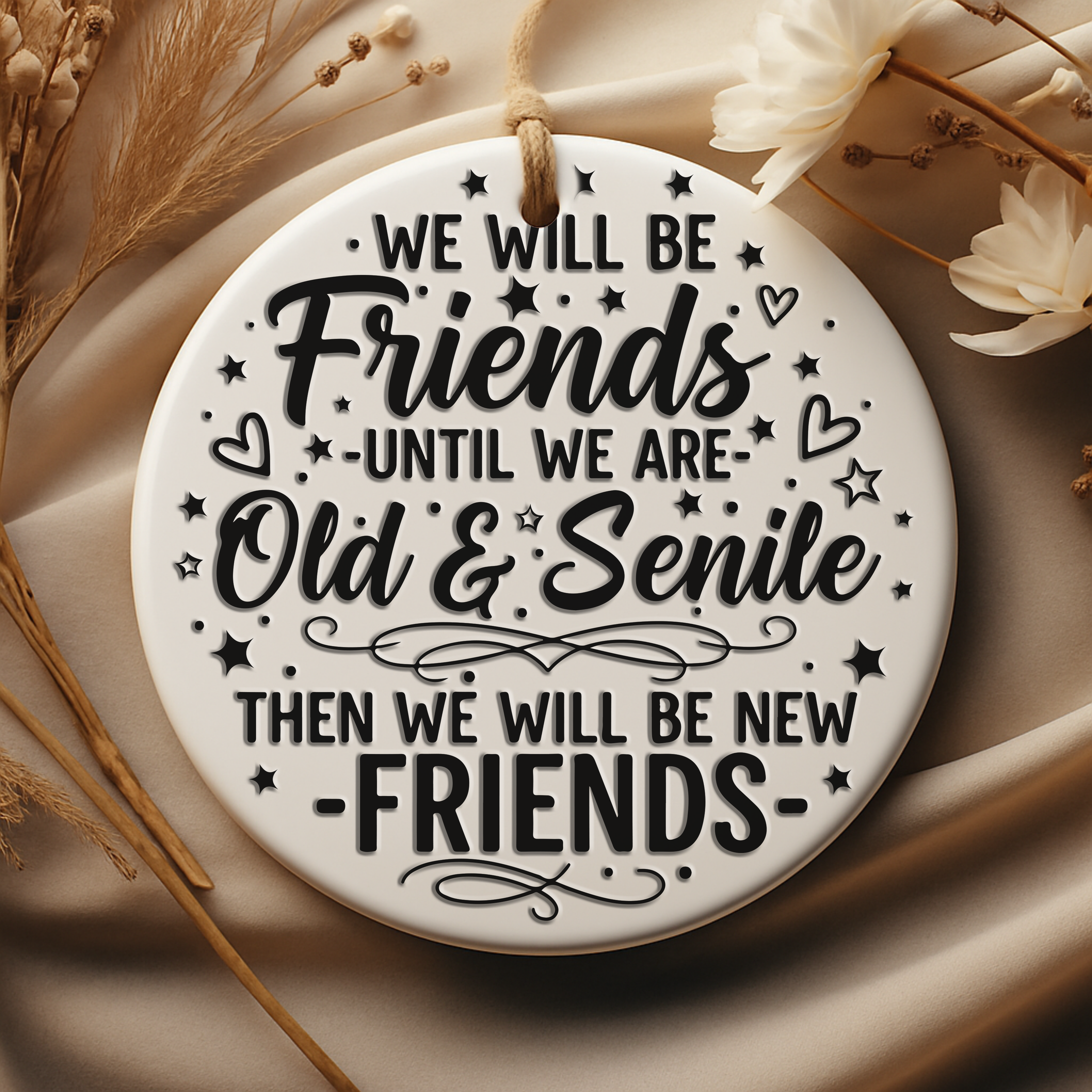 We will be friends until we are old & senile.